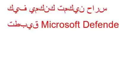 كيف يمكنك تمكين حارس تطبيق Microsoft Defender