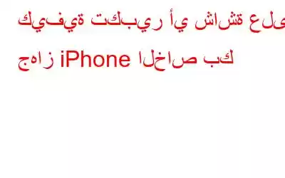 كيفية تكبير أي شاشة على جهاز iPhone الخاص بك