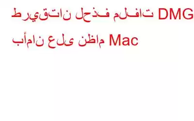 طريقتان لحذف ملفات DMG بأمان على نظام Mac