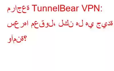 مراجعة TunnelBear VPN: سعرها معقول، لكن هل هي جيدة وآمنة؟