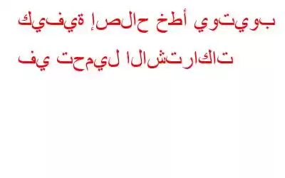 كيفية إصلاح خطأ يوتيوب في تحميل الاشتراكات