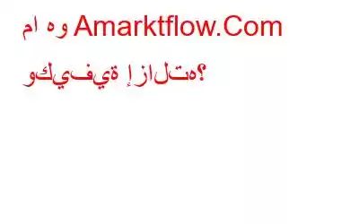 ما هو Amarktflow.Com وكيفية إزالته؟