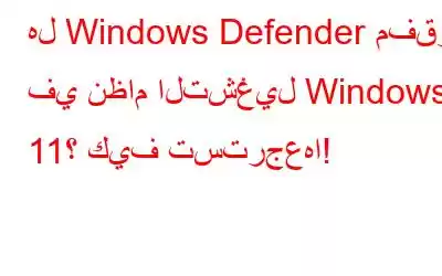 هل Windows Defender مفقود في نظام التشغيل Windows 11؟ كيف تسترجعها!