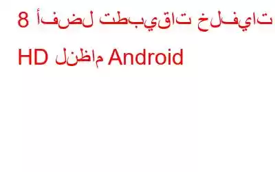 8 أفضل تطبيقات خلفيات HD لنظام Android