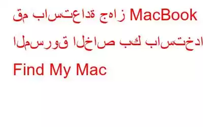 قم باستعادة جهاز MacBook المسروق الخاص بك باستخدام Find My Mac