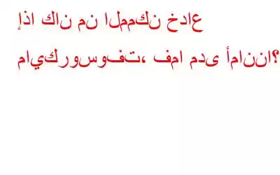 إذا كان من الممكن خداع مايكروسوفت، فما مدى أماننا؟