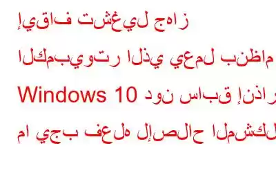 إيقاف تشغيل جهاز الكمبيوتر الذي يعمل بنظام Windows 10 دون سابق إنذار - ما يجب فعله لإصلاح المشكلة