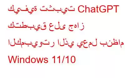 كيفية تثبيت ChatGPT كتطبيق على جهاز الكمبيوتر الذي يعمل بنظام Windows 11/10