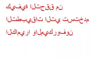 كيفية التحقق من التطبيقات التي تستخدم الكاميرا والميكروفون