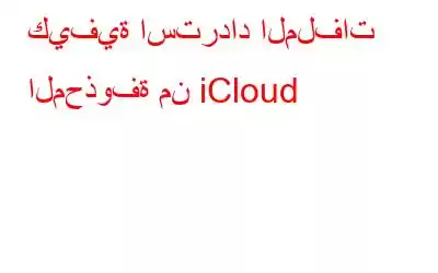 كيفية استرداد الملفات المحذوفة من iCloud