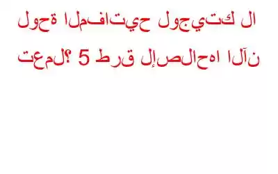 لوحة المفاتيح لوجيتك لا تعمل؟ 5 طرق لإصلاحها الآن