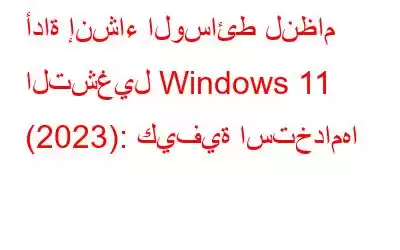 أداة إنشاء الوسائط لنظام التشغيل Windows 11 (2023): كيفية استخدامها