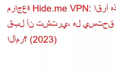 مراجعة Hide.me VPN: اقرأ هذا، قبل أن تشتري، هل يستحق الأمر؟ (2023)