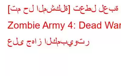 [تم حل المشكلة] تعطل لعبة Zombie Army 4: Dead War على جهاز الكمبيوتر