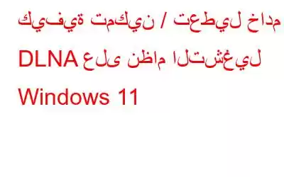 كيفية تمكين / تعطيل خادم DLNA على نظام التشغيل Windows 11