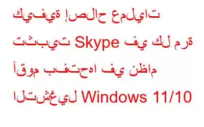 كيفية إصلاح عمليات تثبيت Skype في كل مرة أقوم بفتحها في نظام التشغيل Windows 11/10