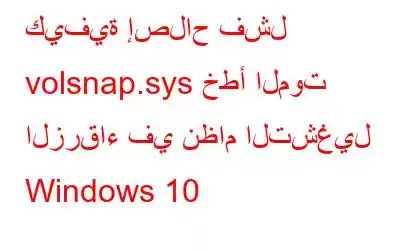 كيفية إصلاح فشل volsnap.sys خطأ الموت الزرقاء في نظام التشغيل Windows 10