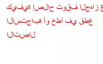 كيفية إصلاح توقف الجهاز عن الاستجابة أو خطأ في قطع الاتصال