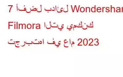 7 أفضل بدائل Wondershare Filmora التي يمكنك تجربتها في عام 2023