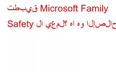 تطبيق Microsoft Family Safety لا يعمل؟ ها هو الإصلاح!