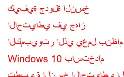 كيفية جدولة النسخ الاحتياطي في جهاز الكمبيوتر الذي يعمل بنظام Windows 10 باستخدام تطبيق النسخ الاحتياطي ال