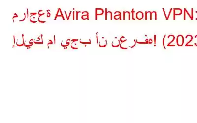 مراجعة Avira Phantom VPN: إليك ما يجب أن نعرفه! (2023)