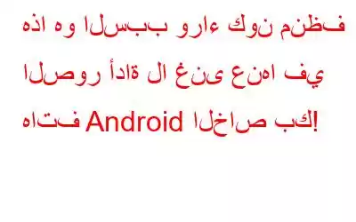 هذا هو السبب وراء كون منظف الصور أداة لا غنى عنها في هاتف Android الخاص بك!