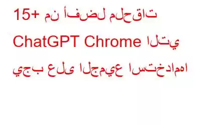 15+ من أفضل ملحقات ChatGPT Chrome التي يجب على الجميع استخدامها