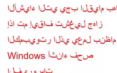 الأشياء التي يجب القيام بها إذا تم إيقاف تشغيل جهاز الكمبيوتر الذي يعمل بنظام Windows أثناء فحص الفيروسات