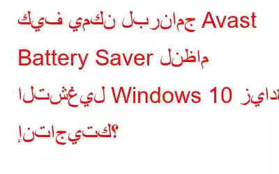 كيف يمكن لبرنامج Avast Battery Saver لنظام التشغيل Windows 10 زيادة إنتاجيتك؟