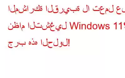 المشاركة القريبة لا تعمل على نظام التشغيل Windows 11؟ جرب هذه الحلول!