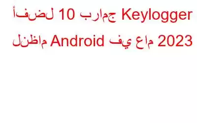 أفضل 10 برامج Keylogger لنظام Android في عام 2023