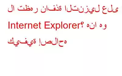 لا تظهر نافذة التنزيل على Internet Explorer؟ هنا هو كيفية إصلاحه