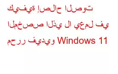 كيفية إصلاح الصوت المخصص الذي لا يعمل في محرر فيديو Windows 11