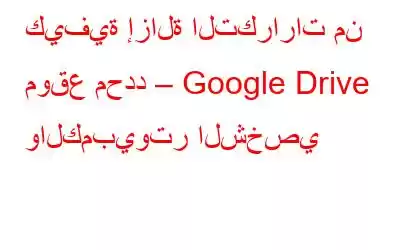 كيفية إزالة التكرارات من موقع محدد – Google Drive والكمبيوتر الشخصي