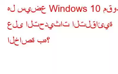 هل سيضع Windows 10 مقودًا على التحديثات التلقائية الخاصة به؟