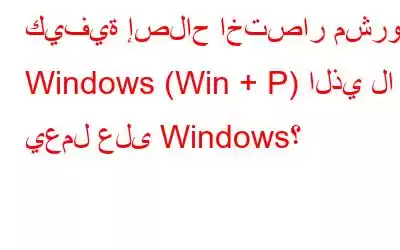 كيفية إصلاح اختصار مشروع Windows (Win + P) الذي لا يعمل على Windows؟