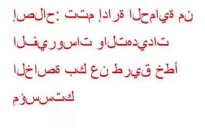 إصلاح: تتم إدارة الحماية من الفيروسات والتهديدات الخاصة بك عن طريق خطأ مؤسستك