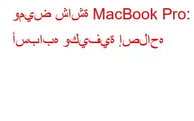 وميض شاشة MacBook Pro: ما أسبابه وكيفية إصلاحه