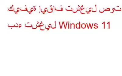 كيفية إيقاف تشغيل صوت بدء تشغيل Windows 11