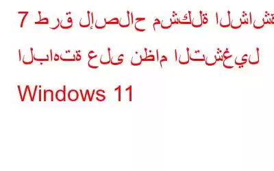 7 طرق لإصلاح مشكلة الشاشة الباهتة على نظام التشغيل Windows 11