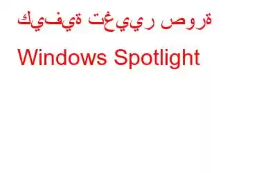 كيفية تغيير صورة Windows Spotlight