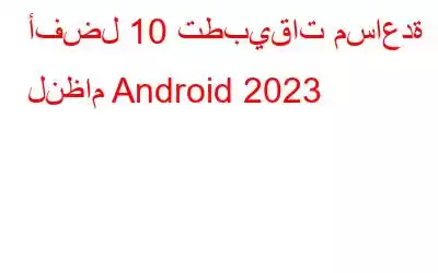 أفضل 10 تطبيقات مساعدة لنظام Android 2023