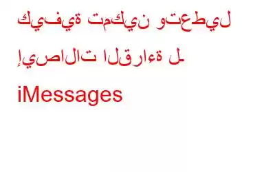 كيفية تمكين وتعطيل إيصالات القراءة لـ iMessages