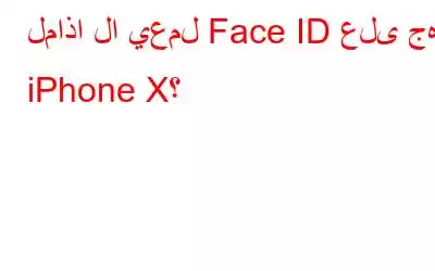 لماذا لا يعمل Face ID على جهاز iPhone X؟