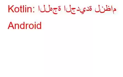 Kotlin: اللهجة الجديدة لنظام Android