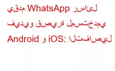 يقدم WhatsApp رسائل فيديو قصيرة لمستخدمي Android و iOS: التفاصيل