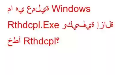 ما هي عملية Windows Rthdcpl.Exe وكيفية إزالة خطأ Rthdcpl؟