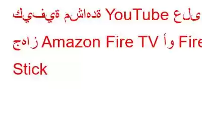 كيفية مشاهدة YouTube على جهاز Amazon Fire TV أو Fire Stick