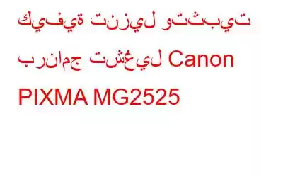 كيفية تنزيل وتثبيت برنامج تشغيل Canon PIXMA MG2525